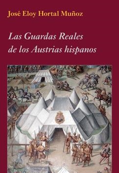 LAS GUARDAS REALES DE LOS AUSTRIAS HISPANOS | 9788496813809 | HORTAL MUÑOZ, JOSÉ ELOY | Galatea Llibres | Llibreria online de Reus, Tarragona | Comprar llibres en català i castellà online