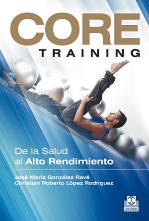 CORE TRAINING. DE LA SALUD AL ALTO RENDIMIENTO | 9788499101934 | GONZÁLEZ RAVÉ, JOSÉ MARÍA/LÓPEZ RODRIGUEZ, CHRISTIAN ROBERTO | Galatea Llibres | Librería online de Reus, Tarragona | Comprar libros en catalán y castellano online