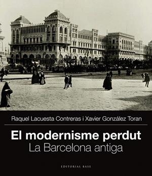 EL MODERNISME PERDUT. LA BARCELONA ANTIGA | 9788415711704 | GONZÁLEZ TORAN, XAVIER/LACUESTA CONTRERAS, RAQUEL | Galatea Llibres | Librería online de Reus, Tarragona | Comprar libros en catalán y castellano online