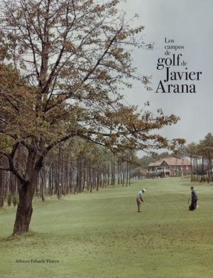LOS CAMPOS DE GOLF DE JAVIER ARANA | 9788415832621 | ERHARD YBARRA, ALFONSO | Galatea Llibres | Librería online de Reus, Tarragona | Comprar libros en catalán y castellano online