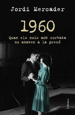 1960 QUAN ELS NOIS AMB CORBATA NO ANAVEN A LA PRESÓ | 9788466418157 | MERCADER, JORDI | Galatea Llibres | Librería online de Reus, Tarragona | Comprar libros en catalán y castellano online