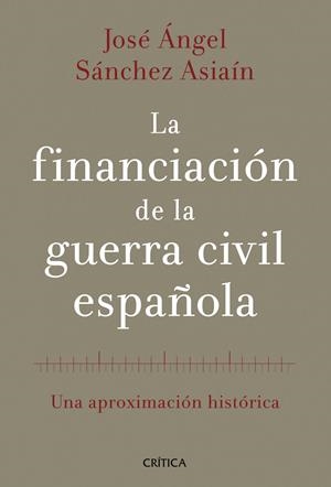 LA FINANCIACIÓN DE LA GUERRA CIVIL ESPAÑOLA | 9788498926613 | SÁNCHEZ ASIAÍN, JOSE ANGEL | Galatea Llibres | Librería online de Reus, Tarragona | Comprar libros en catalán y castellano online