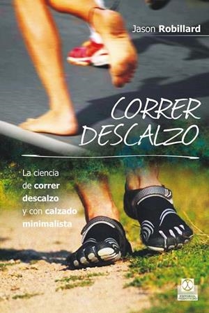 CORRER DESCALZO. LA CIENCIA DE CORRER DESCALZO Y CON CALZADO MINIMALISTA | 9788499104553 | ROBILLARD, JASON | Galatea Llibres | Llibreria online de Reus, Tarragona | Comprar llibres en català i castellà online