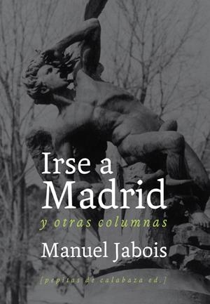 IRSE A MADRID Y OTRAS COLUMNAS | 9788493834951 | JABOIS, MANUEL | Galatea Llibres | Llibreria online de Reus, Tarragona | Comprar llibres en català i castellà online