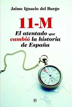 11 M. EL ATENTADO QUE CAMBIÓ LA HISTORIA DE ESPAÑA | 9788490600955 | DEL BURGO, JAIME IGNACIO | Galatea Llibres | Librería online de Reus, Tarragona | Comprar libros en catalán y castellano online