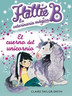 HATTIE B. LA VETERINARIA MÁGICA 2. EL CUERNO DEL UNICORNIO | 9788420416748 | TAYLOR-SMITH, CLAIRE | Galatea Llibres | Llibreria online de Reus, Tarragona | Comprar llibres en català i castellà online