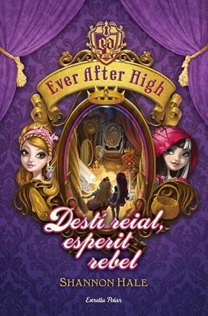 DESTI REIAL, ESPERIT REBEL. EVER AFTER HIGH | 9788490574799 | HALE, SHANNON | Galatea Llibres | Llibreria online de Reus, Tarragona | Comprar llibres en català i castellà online
