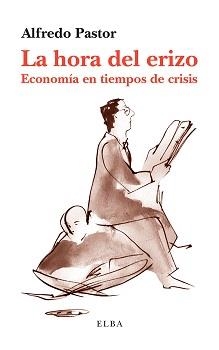 LA HORA DEL ERIZO: ECONOMÍA EN TIEMPOS DE CRISIS | 9788494226618 | ALFREDO PASTOR | Galatea Llibres | Llibreria online de Reus, Tarragona | Comprar llibres en català i castellà online