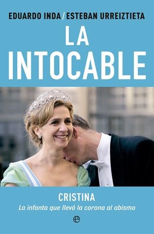 LA INTOCABLE (INFANTA CRISTINA) | 9788490601341 | INDA, EDUARDO; URREZTIETA, ESTEBAN | Galatea Llibres | Librería online de Reus, Tarragona | Comprar libros en catalán y castellano online