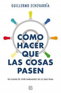 CÓMO HACER QUE LAS COSAS PASEN EN LUGAR DE VIVIR HABLANDO DE LO QUE PASA | 9788466604574 | ECHEVARRÍA, GUILLERMO | Galatea Llibres | Librería online de Reus, Tarragona | Comprar libros en catalán y castellano online