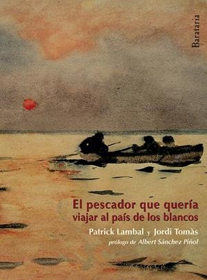 EL PESCADOR QUE QUERIA VIAJAR AL PAÍS DE LOS BLANCOS | 9788492979592 | LAMBAL, PATRICK/TOMÀS, JORDI | Galatea Llibres | Librería online de Reus, Tarragona | Comprar libros en catalán y castellano online