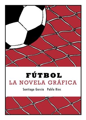 FÚTBOL, LA NOVELA GRÁFICA | 9788415685623 | GARCÍA, SANTIAGO/RÍOS, PABLO | Galatea Llibres | Llibreria online de Reus, Tarragona | Comprar llibres en català i castellà online