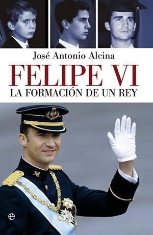 FELIPE VI LA FORMACION DE UN REY | 9788490601709 | ALCINA, JOSE ANTONIO | Galatea Llibres | Librería online de Reus, Tarragona | Comprar libros en catalán y castellano online
