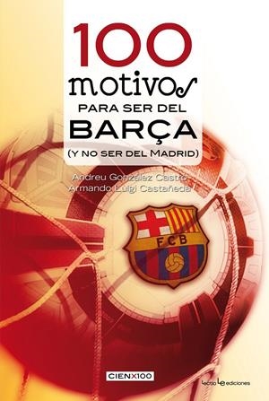 100 MOTIVOS PARA SER DEL BARÇA | 9788415088523 | GONZALEZ CASTRO, ANDREU/ CASTAÑEDA, ARMANDO LUIGI | Galatea Llibres | Llibreria online de Reus, Tarragona | Comprar llibres en català i castellà online