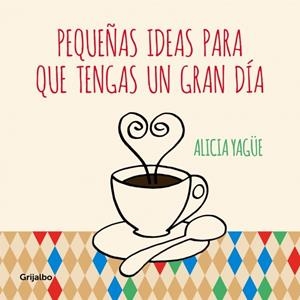 PEQUEÑAS IDEAS PARA QUE TENGAS UN GRAN DÍA | 9788415989332 | YAGUE, ALICIA | Galatea Llibres | Llibreria online de Reus, Tarragona | Comprar llibres en català i castellà online