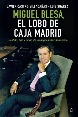 MIGUEL BLESA. EL LOBO DE CAJA MADRID | 9788490601877 | CASTRO-VILLACAÑAS, JAVIER/SUÁREZ, LUIS | Galatea Llibres | Llibreria online de Reus, Tarragona | Comprar llibres en català i castellà online