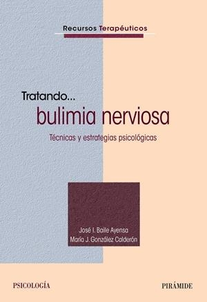 TRATANDO LA BULIMIA NERVIOSA | 9788436832358 | BAILE AYENSA, JOSÉ  I./GONZÁLEZ CALDERÓN, MARÍA J. | Galatea Llibres | Llibreria online de Reus, Tarragona | Comprar llibres en català i castellà online
