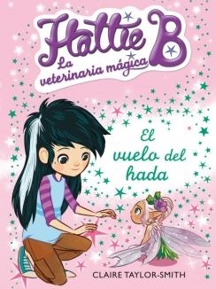 HATTIE B. LA VETERINARIA MÁGICA 3. EL VUELO DEL HADA | 9788420417691 | TAYLOR SMITH, CLAIRE | Galatea Llibres | Llibreria online de Reus, Tarragona | Comprar llibres en català i castellà online