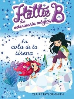 HATTIE B. LAVETERINARIA MÁGICA 4. LA COLA DE LA SIRENA | 9788420417707 | TAYLOR SMITH, CLAIRE | Galatea Llibres | Llibreria online de Reus, Tarragona | Comprar llibres en català i castellà online