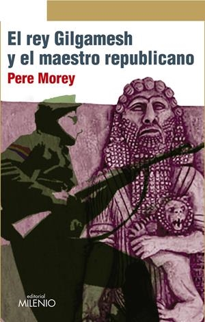 EL REY GILGAMESH Y EL MAESTRO REPUBLICANO | 9788497436373 | MOREY SERVERA, PERE | Galatea Llibres | Llibreria online de Reus, Tarragona | Comprar llibres en català i castellà online