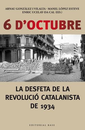 6 D'OCTUBRE. LA DESFETA DE LA REVOLUCIÓ CATALANISTA DE 1934 | 9788416166190 | UCELAY-DA CAL, ENRIC/GONZÀLEZ I VILALTA, ARNAU/LÒPEZ ESTEVE, MANEL | Galatea Llibres | Librería online de Reus, Tarragona | Comprar libros en catalán y castellano online