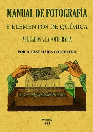 MANUAL DE FOTOGRAFÍA Y ELEMENTOS DE QUÍMICA APLICADOS A LA FOTOGRAFÍA | 9788490014448 | CORTECERO, JOSE MARÍA | Galatea Llibres | Librería online de Reus, Tarragona | Comprar libros en catalán y castellano online