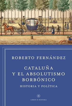 CATALUÑA Y EL ABSOLUTISMO BORBÓNICO | 9788498927412 | FERNÁNDEZ DÍAZ, ROBERTO | Galatea Llibres | Llibreria online de Reus, Tarragona | Comprar llibres en català i castellà online