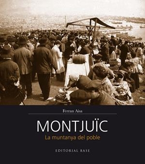 MONTJUÏC. LA MUNTANYA DEL POBLE | 9788416166206 | AISA I PÀMPOLS, FERRAN | Galatea Llibres | Librería online de Reus, Tarragona | Comprar libros en catalán y castellano online