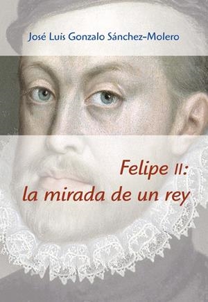 FELIPE II: LA MIRADA DE UN REY (1527-1598) | 9788496813960 | GONZALO SÁNCHEZ-MOLERO, JOSÉ LUIS | Galatea Llibres | Llibreria online de Reus, Tarragona | Comprar llibres en català i castellà online