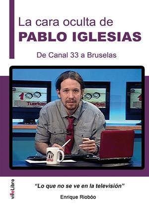 LA CARA OCULTA DE PABLO IGLESIAS. DE CANAL 33 A BRUSELAS | 9788416198887 | RIOBÓO, ENRIQUE | Galatea Llibres | Librería online de Reus, Tarragona | Comprar libros en catalán y castellano online