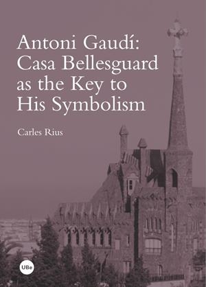 ANTONI GAUDÍ: CASA BELLESGUARD AS THE KEY TO HIS SYMBOLISM | 9788447537914 | RIUS SANTAMARÍA, CARLES | Galatea Llibres | Librería online de Reus, Tarragona | Comprar libros en catalán y castellano online