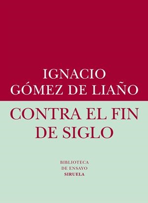 CONTRA EL FIN DE SIGLO | 9788416208401 | GÓMEZ DE LIAÑO, IGNACIO | Galatea Llibres | Librería online de Reus, Tarragona | Comprar libros en catalán y castellano online