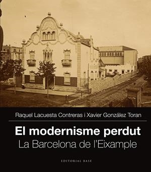 EL MODERNISME PERDUT. LA BARCELONA DE L'EIXAMPLE | 9788416166251 | LACUESTA, RAQUEL; GONZÁLEZ, XAVIER | Galatea Llibres | Librería online de Reus, Tarragona | Comprar libros en catalán y castellano online