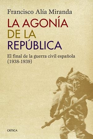 LA AGONÍA DE LA REPÚBLICA | 9788498927771 | ALÍA MIRANDA, FRANCISCO | Galatea Llibres | Librería online de Reus, Tarragona | Comprar libros en catalán y castellano online