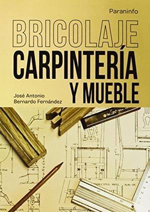 BRICOLAJE CARPINTERÍA Y MUEBLE | 9788428399067 | BERNARDO FERNANDEZ, JOSE ANTONIO | Galatea Llibres | Llibreria online de Reus, Tarragona | Comprar llibres en català i castellà online