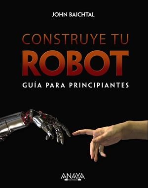 CONSTRUYE TU ROBOT. GUÍA PARA PRINCIPIANTES | 9788441536951 | BAITCHTAL, JOHN | Galatea Llibres | Librería online de Reus, Tarragona | Comprar libros en catalán y castellano online