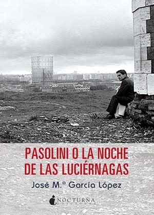 PASOLINI O LA NOCHE DE LAS LUCIÉRNAGAS | 9788494286230 | GARCÍA LÓPEZ, JOSÉ MARÍA | Galatea Llibres | Librería online de Reus, Tarragona | Comprar libros en catalán y castellano online
