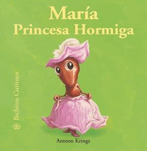 MARÍA PRINCESA HORMIGA. BICHITOS CURIOSOS | 9788498016758 | KRINGS, ANTOON | Galatea Llibres | Llibreria online de Reus, Tarragona | Comprar llibres en català i castellà online