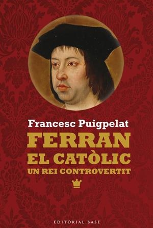 FERRAN EL CATÒLIC. UN REI CONTROVERTIT | 9788416166473 | PUIGPELAT, FRANCESC | Galatea Llibres | Llibreria online de Reus, Tarragona | Comprar llibres en català i castellà online