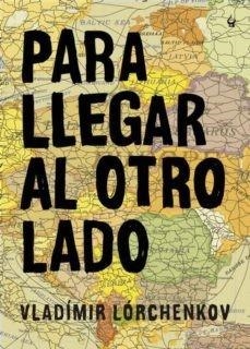 PARA LLEGAR AL OTRO LADO | 9788494354625 | LÓRCHENKOV, VLADÍMIR | Galatea Llibres | Librería online de Reus, Tarragona | Comprar libros en catalán y castellano online