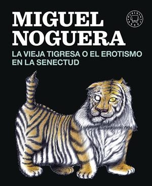 LA VIEJA TIGRESA O EL EROTISMO EN LA SENECTUD | 9788416290161 | NOGUERA, MIGUEL | Galatea Llibres | Llibreria online de Reus, Tarragona | Comprar llibres en català i castellà online