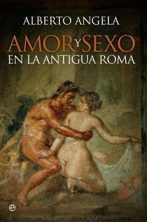 AMOR Y SEXO EN LA ANTIGUA ROMA | 9788490603246 | ANGELA, ALBERTO | Galatea Llibres | Librería online de Reus, Tarragona | Comprar libros en catalán y castellano online