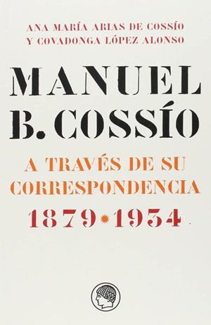 MANUEL B. COSSÍO A TRAVÉS DE SU CORRESPONDENCIA | 9788493998851 | COSSÍO, MANUEL B. | Galatea Llibres | Llibreria online de Reus, Tarragona | Comprar llibres en català i castellà online