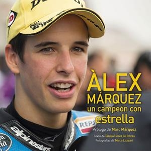 ÀLEX MÁRQUEZ, UN CAMPEÓN CON ESTRELLA | 9788416177660 | PÉREZ DE ROZAS, EMILIO; LAZZARI, MIRCO | Galatea Llibres | Llibreria online de Reus, Tarragona | Comprar llibres en català i castellà online