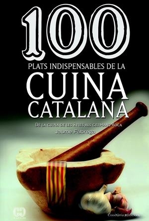 100 PLATS INDISPENSABLES DE LA CUINA CATALANA | 9788490342992 | FÀBREGA, JAUME | Galatea Llibres | Llibreria online de Reus, Tarragona | Comprar llibres en català i castellà online