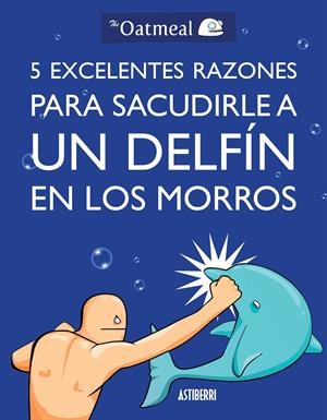 5 EXCELENTES RAZONES PARA SACUDIRLE A UN DELFÍN EN LOS MORROS | 9788415685982 | THE OATMEAL | Galatea Llibres | Librería online de Reus, Tarragona | Comprar libros en catalán y castellano online