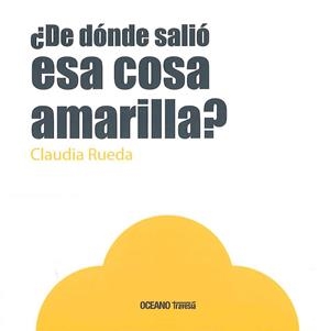 DE DÓNDE SALIÓ ESA COSA AMARILLA? | 9786077353843 | RUEDA, CLAUDIA | Galatea Llibres | Librería online de Reus, Tarragona | Comprar libros en catalán y castellano online