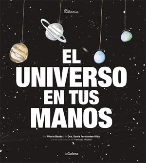 EL UNIVERSO EN TUS MANOS | 9788424653422 | FERNÁNDEZ-VIDAL, SONIA - PILARIN BAYES | Galatea Llibres | Librería online de Reus, Tarragona | Comprar libros en catalán y castellano online