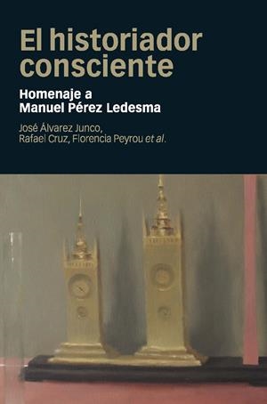EL HISTORIADOR CONSCIENTE | 9788415963684 | ÁLVAREZ JUNCO, JOSÉ/CRUZ MARTÍNEZ, RAFAEL/PEYROU TUBERT, FLORENCIA | Galatea Llibres | Llibreria online de Reus, Tarragona | Comprar llibres en català i castellà online