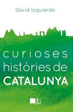 CURIOSES HISTORIES DE CATALUNYA | 9788416279401 | IZQUIERDO SALAS, DAVID | Galatea Llibres | Llibreria online de Reus, Tarragona | Comprar llibres en català i castellà online